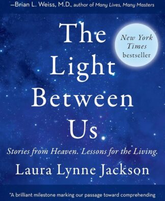 The Light Between Us: Stories from Heaven. Lessons for the Living.