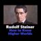 Rudolf Steiner – How to Know Higher Worlds Audiobook Pt. 1