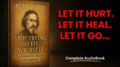 Alan Watts: Stop Trying to Fix Yourself | The Wisdom of Living Fully (Full Audiobook)