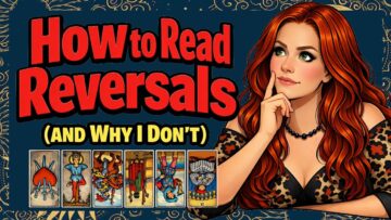 How to Read Reversals (and Why I Don’t) – Tarot Study