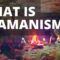 What is Shamanism? Unlocking Ancient Wisdom