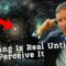 Scientist: “Reality Exists Because You Say So”
