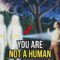 You Are NOT A Human!